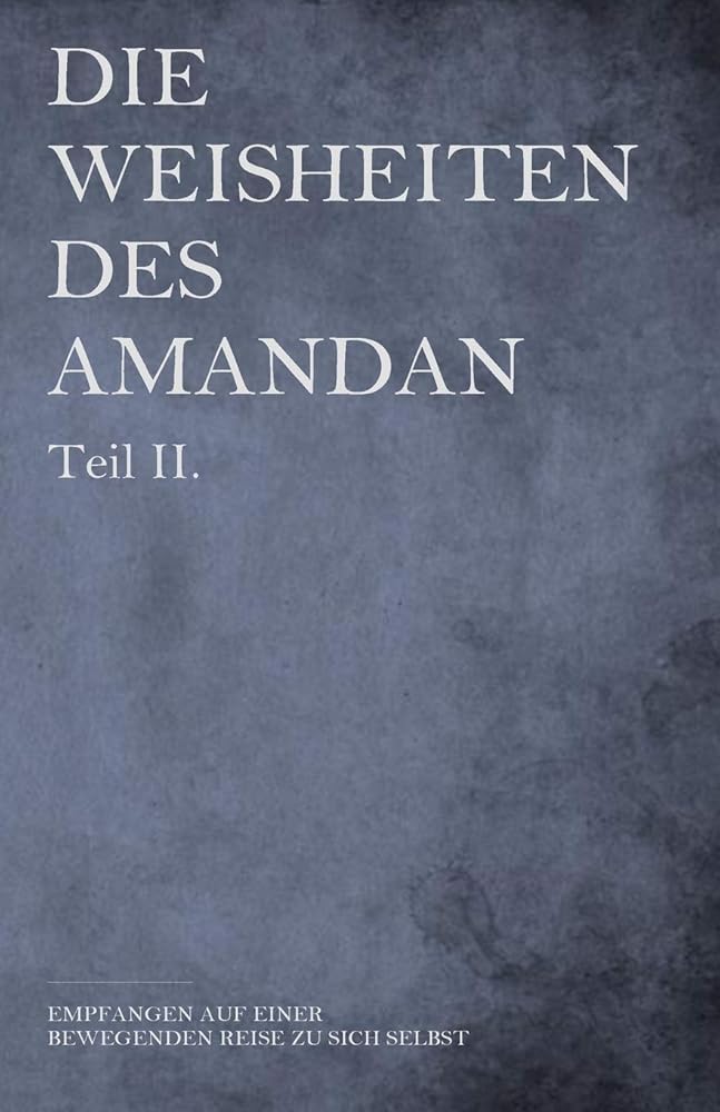 Die Weisheiten des AMANDAN Teil II.: empfangen auf einer bewegenden Reise zu sich selbst: Volume 2 cover image