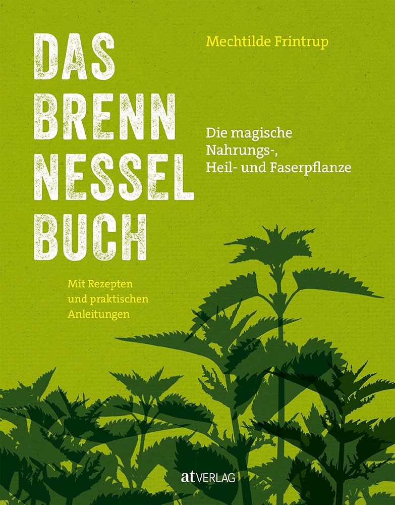 Das Brennnessel-Buch: Die magische Nahrungs-, Heil- und Faserpflanze – Mit Rezepte und praktischen Anleitungen: Küche, Garten, Mythen, Heilmittel & Faserherstellung entdecken cover image