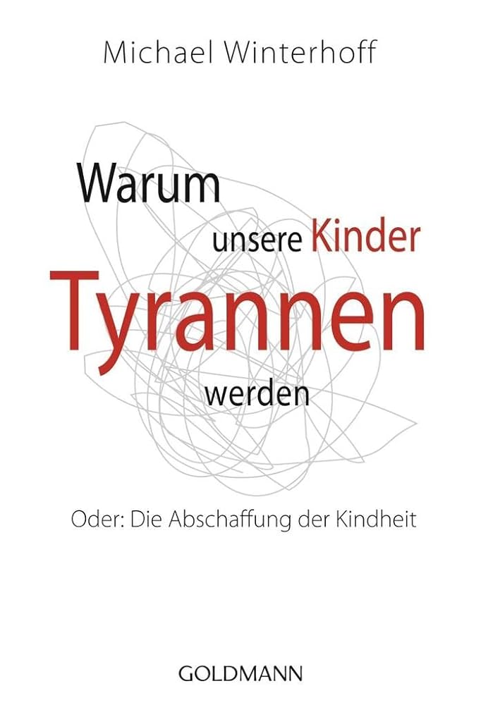 Warum unsere Kinder Tyrannen werden: Oder: Die Abschaffung der Kindheit cover image