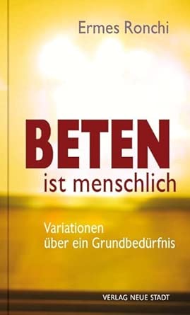 Beten ist menschlich: Variationen über ein Grundbedürfnis (Spiritualität) cover image