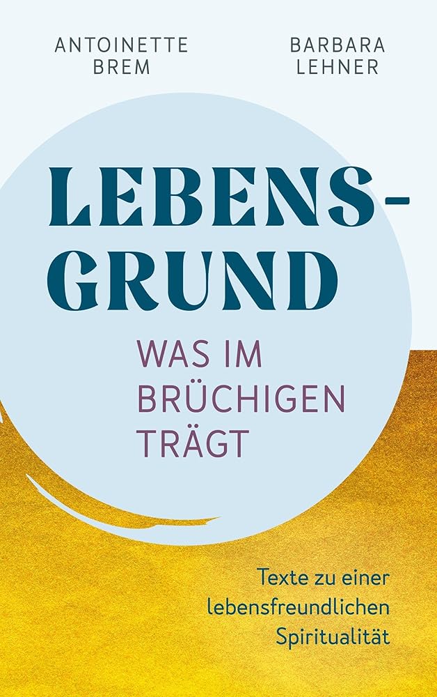 Lebensgrund - Was im Brüchigen trägt: Texte zu einer lebensfreundichen Spiritualität cover image