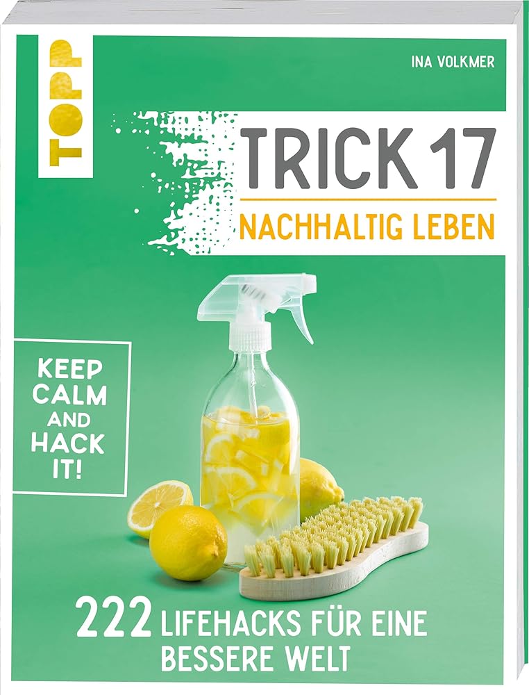 Trick 17 – Nachhaltig leben: 222 geniale Lifehacks für eine bessere Welt cover image