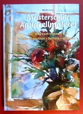 Meisterschule Aquarellmalerei. Der Weg zum eigenen Stil. Bildelemente, Technik, Methode cover image