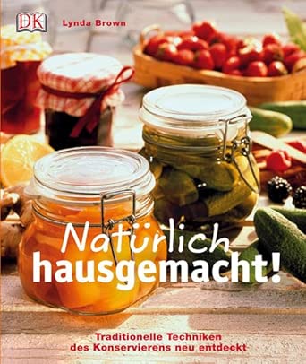 Natürlich hausgemacht!: Traditionelle Techniken des Konservierens neu entdeckt cover image
