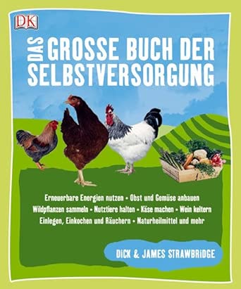 Das große Buch der Selbstversorgung: Erneuerbare Energien nutzen - Obst und Gemüse anbauen - Wildpflanzen sammeln - Nutztiere halten - Käse machen - ... und Räuchern - Naturheilmittel und mehr cover image