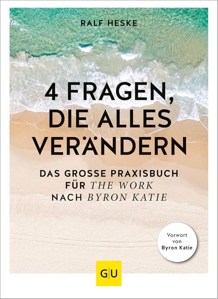 4 Fragen, die alles verändern: Das große Praxisbuch für The Work nach Byron Katie (Lebenshilfe Selbstcoaching) cover image