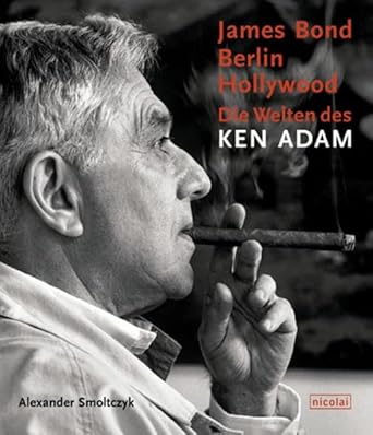James Bond, Berlin, Hollywood - Die Welten des Ken Adam: Die Welten des Ken Adam. Zur Ausstellung im Deutschen Filmmuseum, Frankfurt a. Main, 2002. Mit e. Vorw. v. Volker Schlöndorff cover image