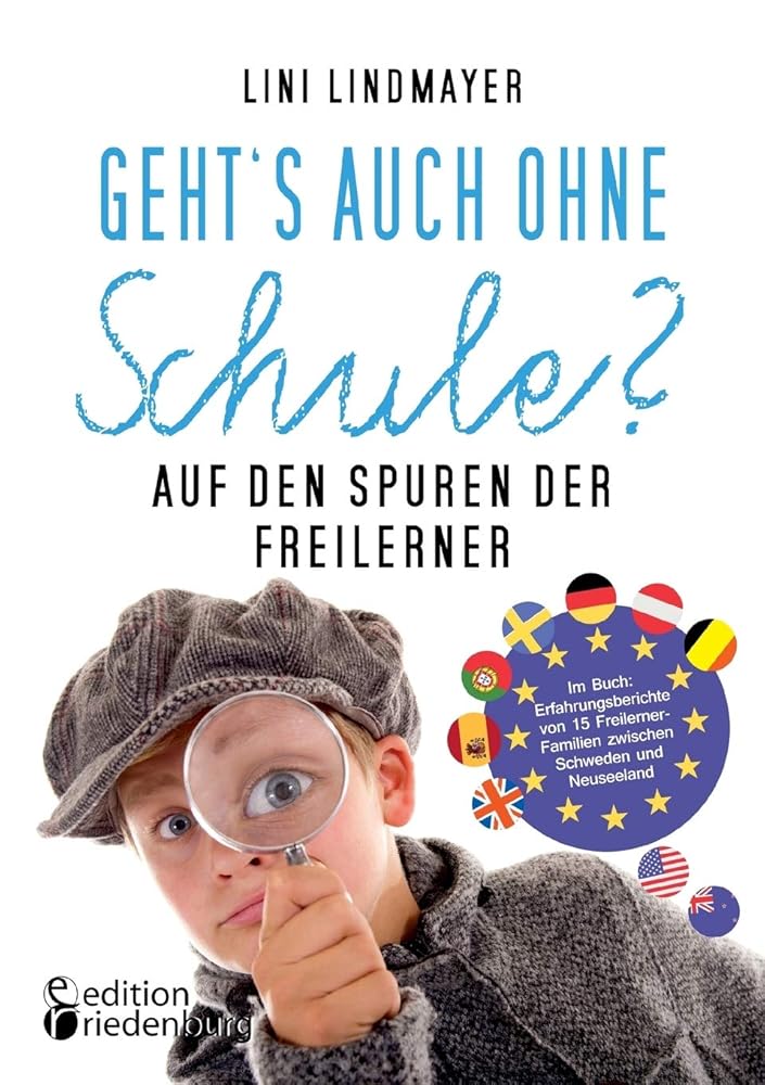 Geht’s auch ohne Schule? Auf den Spuren der Freilerner: Im Buch: Erfahrungsberichte von 15 Freilerner-Familien zwischen Schweden und Neuseeland cover image
