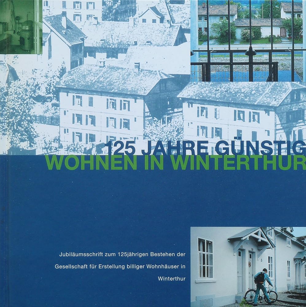 125 Jahre günstig wohnen in Winterthur. Jubiläumsschrift zum 125jährigen Bestehen der Gesellschaft für Erstellung billiger Wohnhäuser in Winterthur cover image