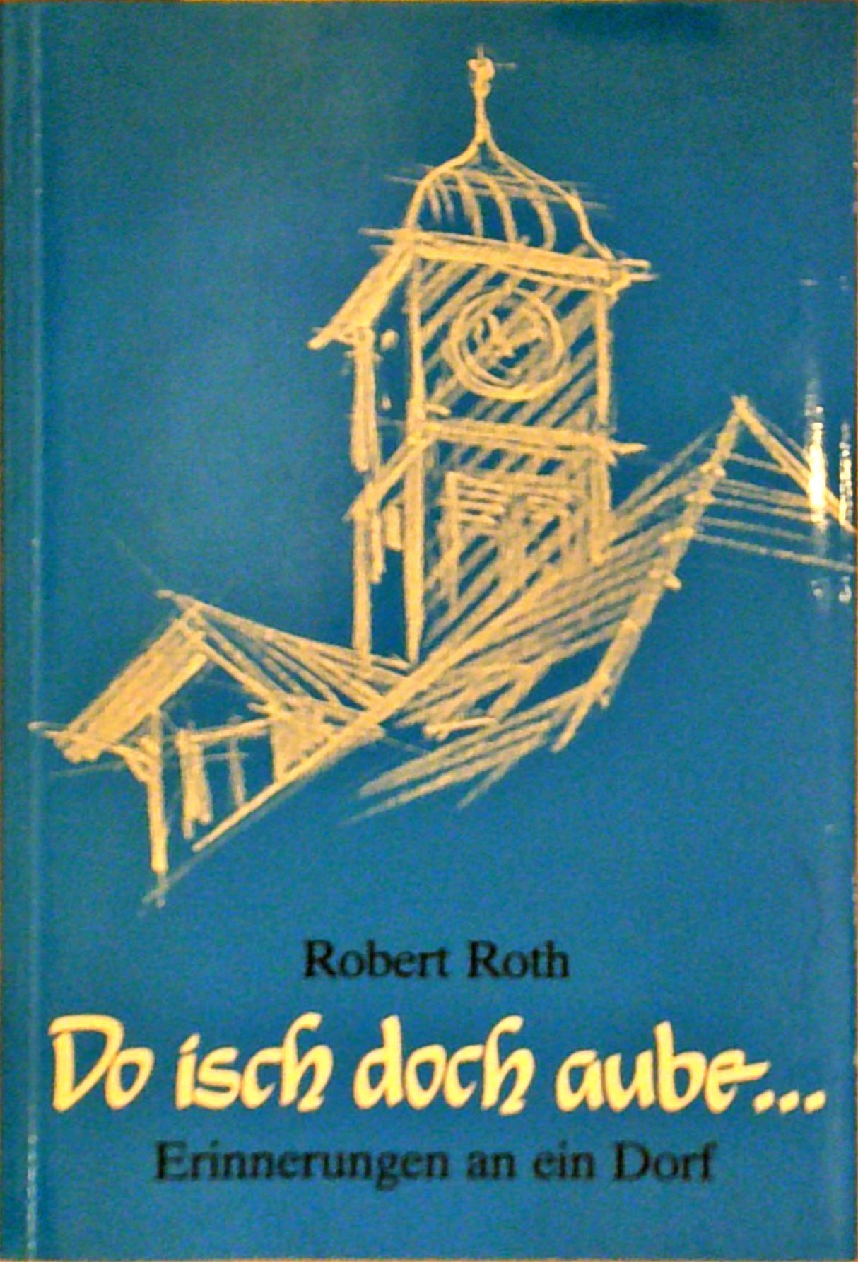 Do isch doch aube.... Erinnerungen an ein Dorf