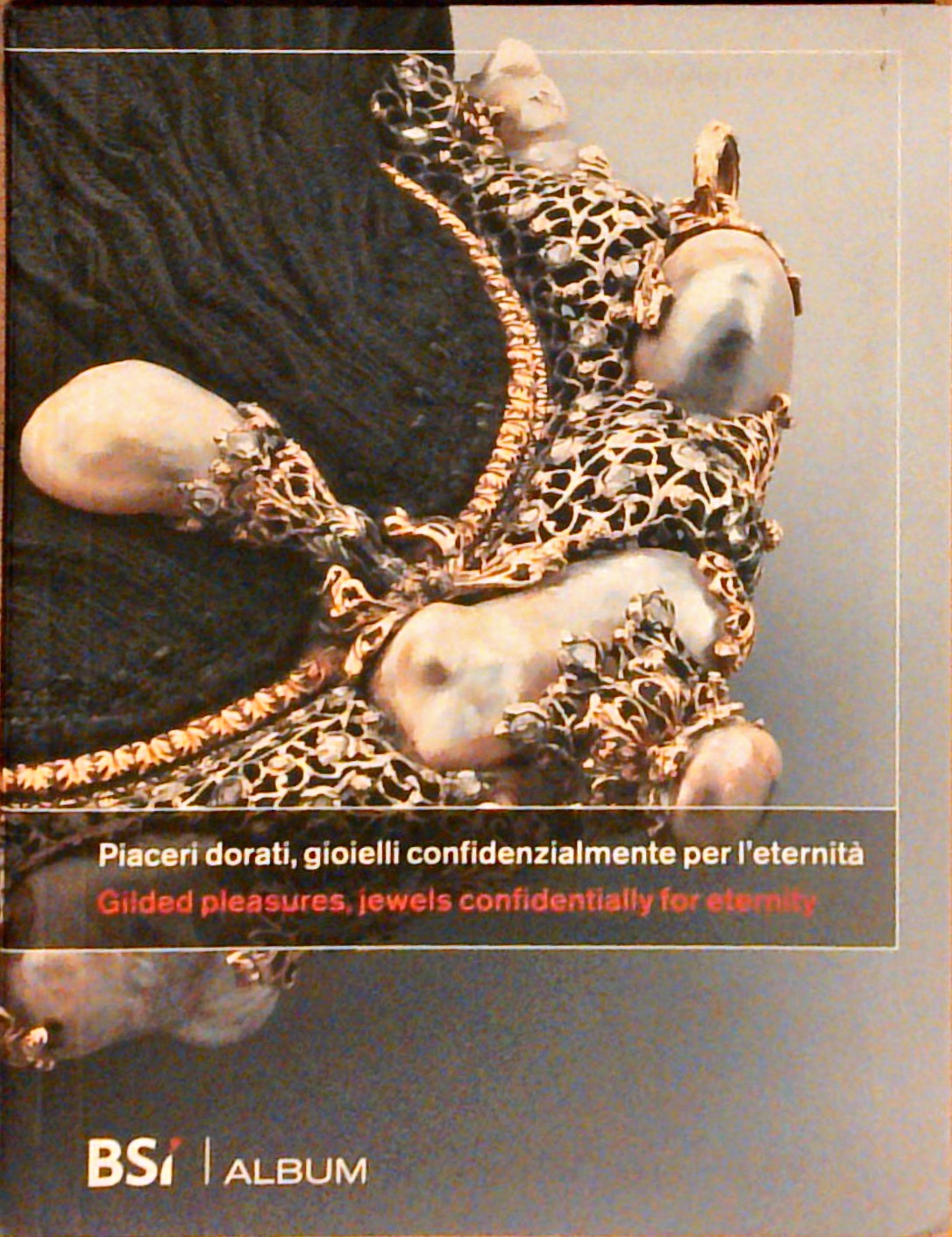 Piaceri dorati, gioielli confidenzialmente per l'eternita = Gilded pleasures, jewels confidentially for