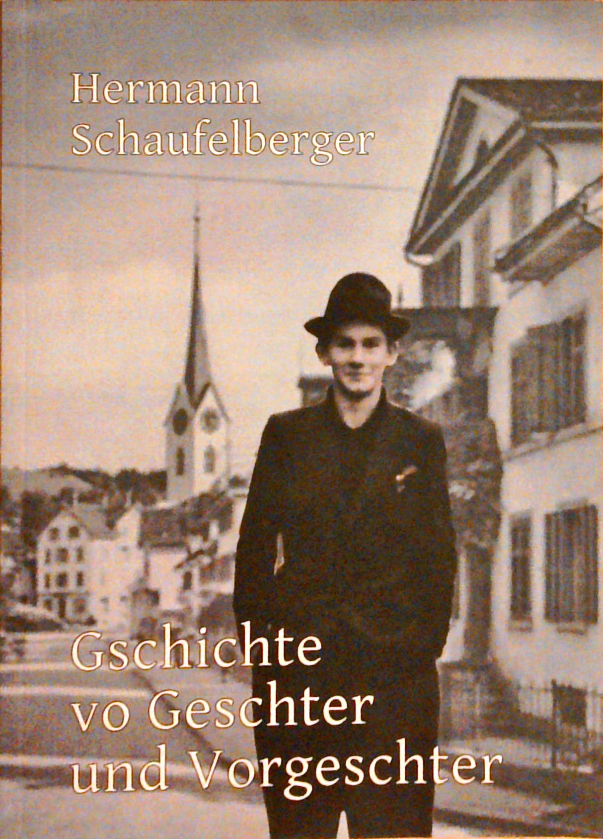 Gschichte vo Geschter und Vorgeschter : Erinnerig an es äifachs Läbe.