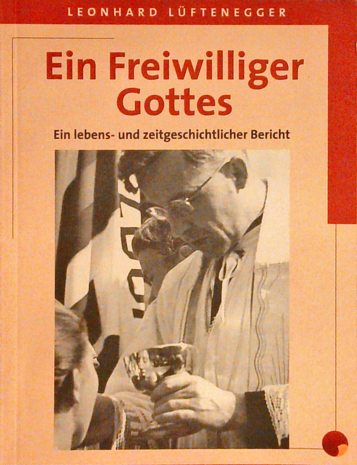 Ein Freiwilliger Gottes : 16 Jahre Regens im Salzburger Priesterseminar 1964 bis 1980