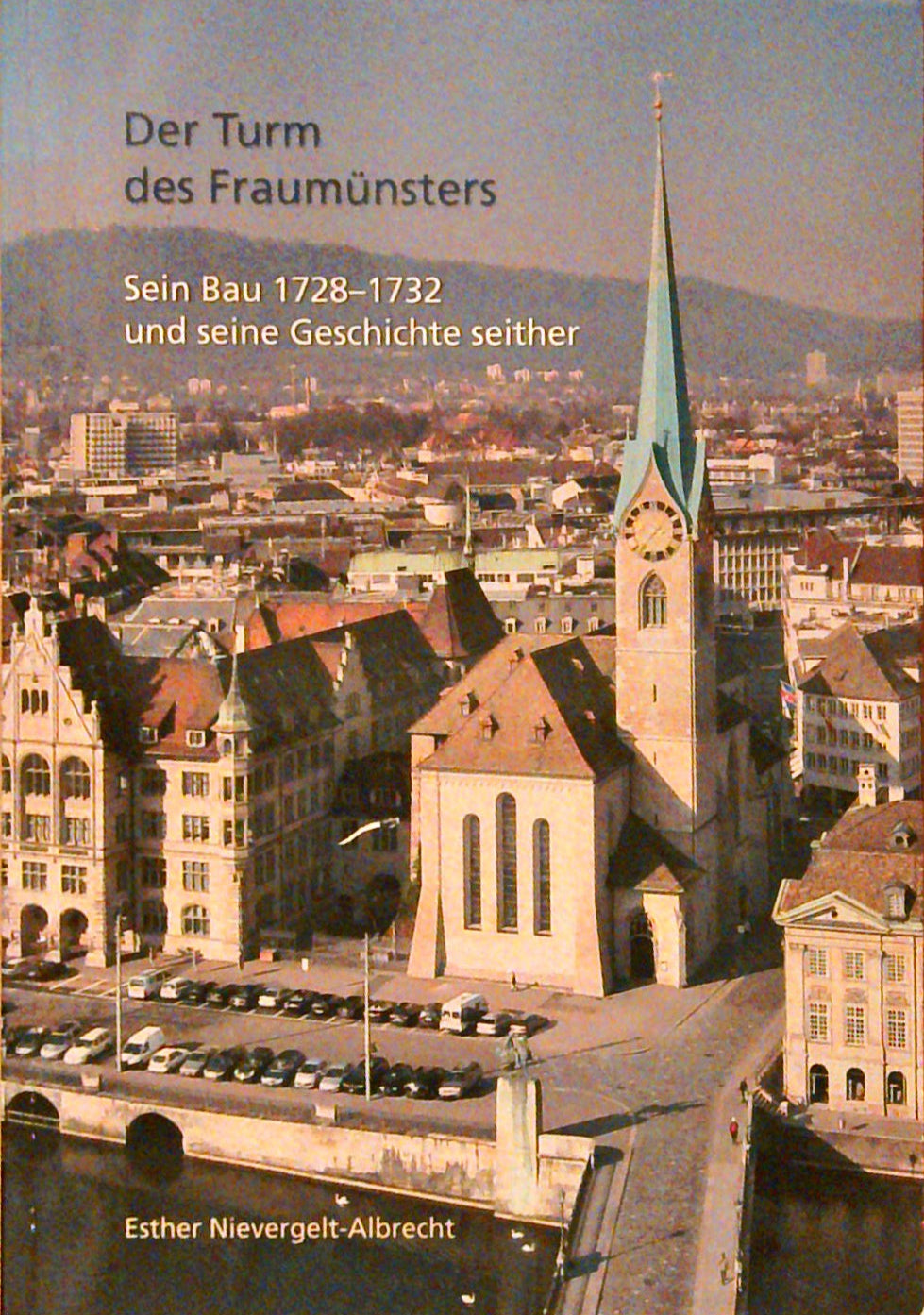 Der Turm des Fraumünsters: Sein Bau 1728-1732 und seine Geschichte seither