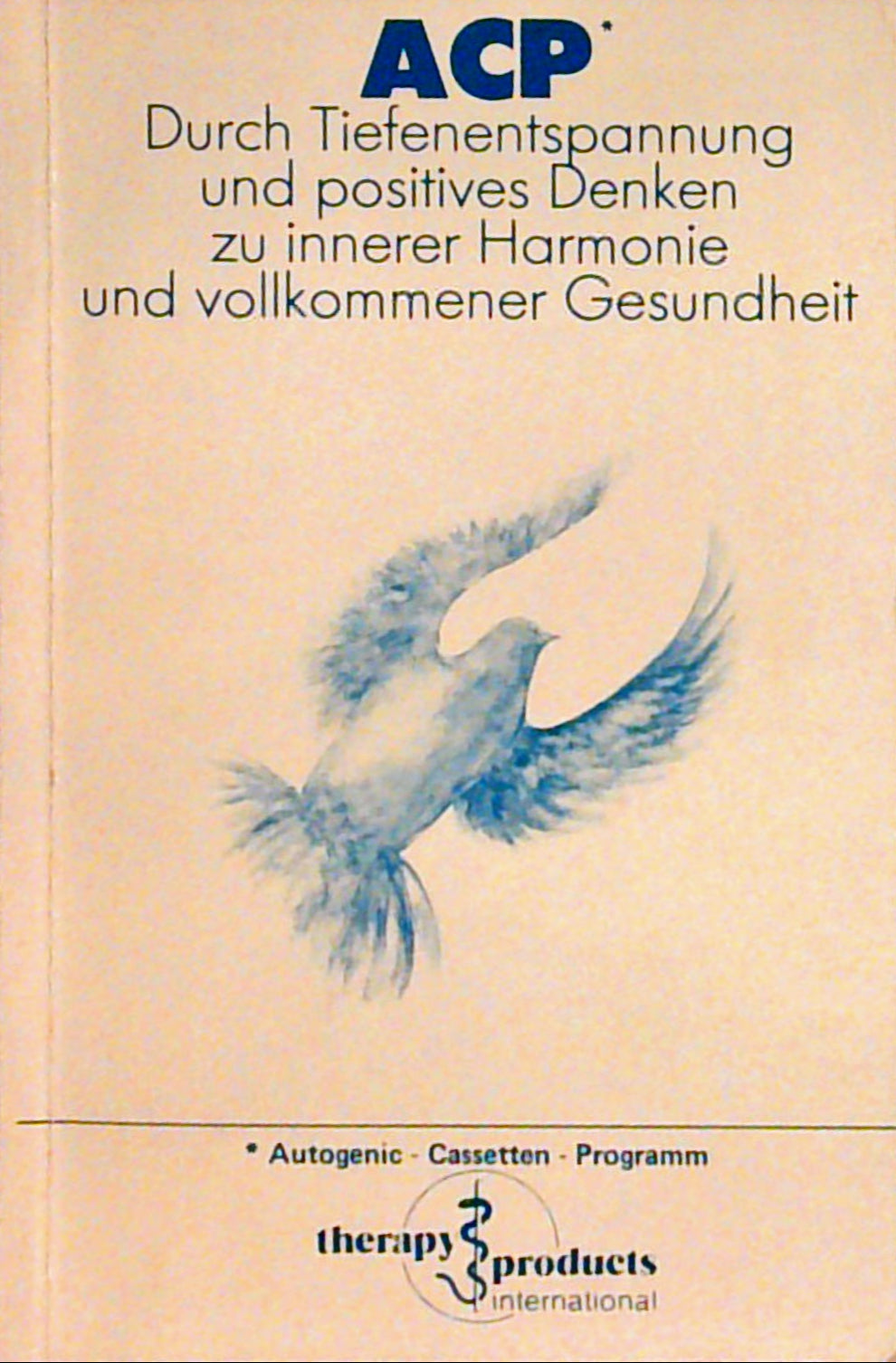 ACP. Durch Tiefenentspannung und positives Denken zu innerer Harmonie und zu vollkommener Gesundheit.