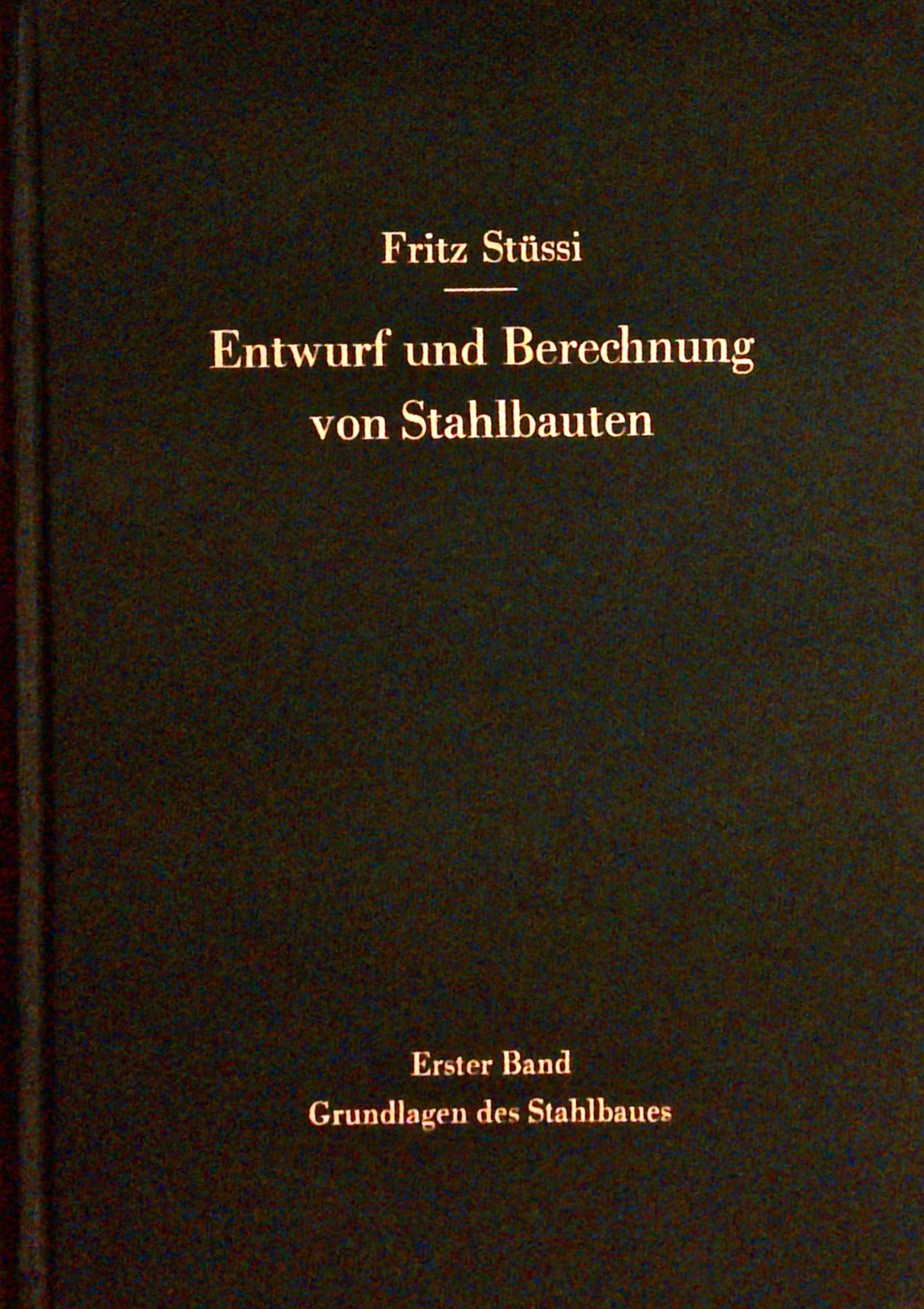 Entwurf und Berechnung von Stahlbauten. Grundlagen des Stahlbaues. Erster Band