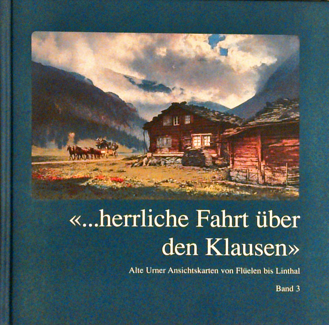 Alte Urner Ansichtskarten von Flüelen bis Linthal; "... herrliche Fahrt über den Klausen"
