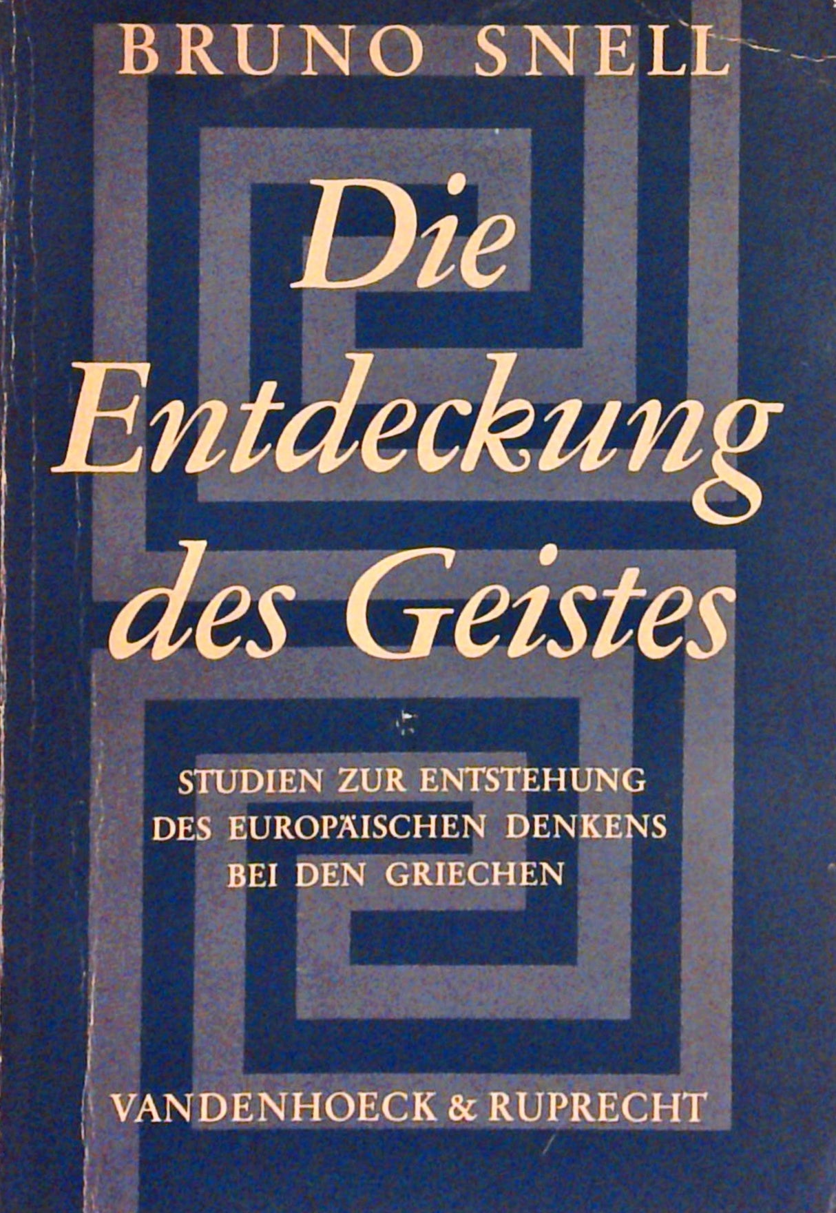 Die Entdeckung des Geistes: Studien zur Entstehung des europäischen Denkens bei den Griechen