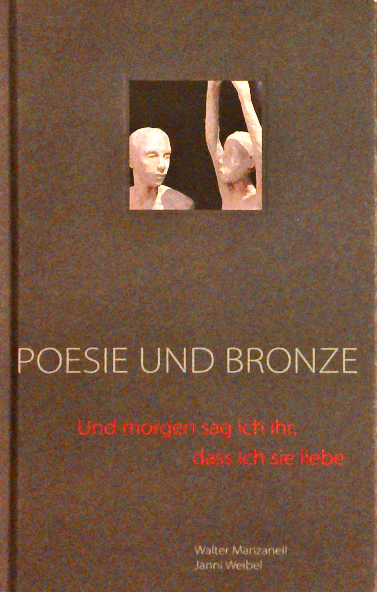 Poesie und Bronze. Und morgen sag ich ihr, dass ich sie liebe