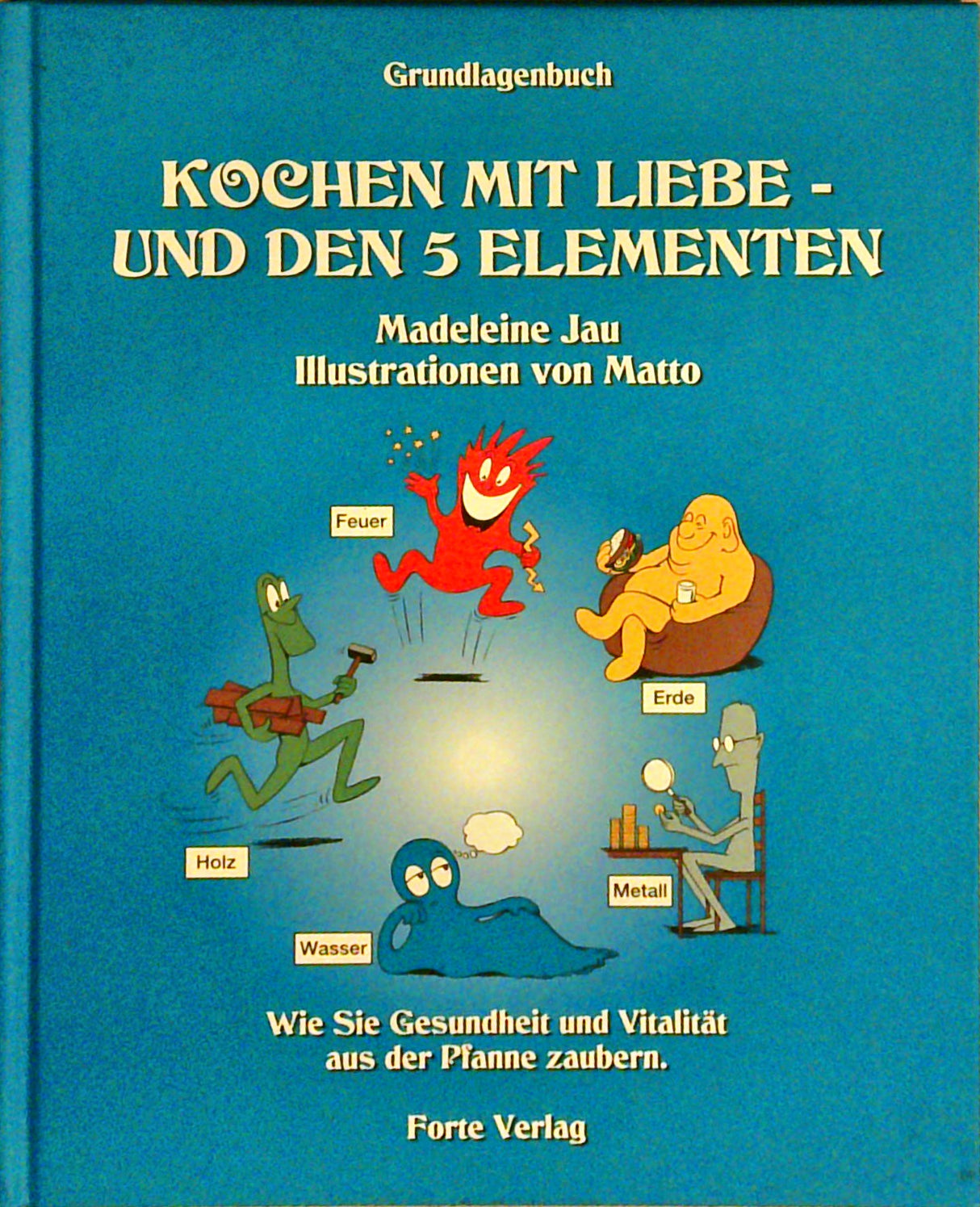 Kochen mit Liebe und den fünf Elementen. Grundlagebuch
