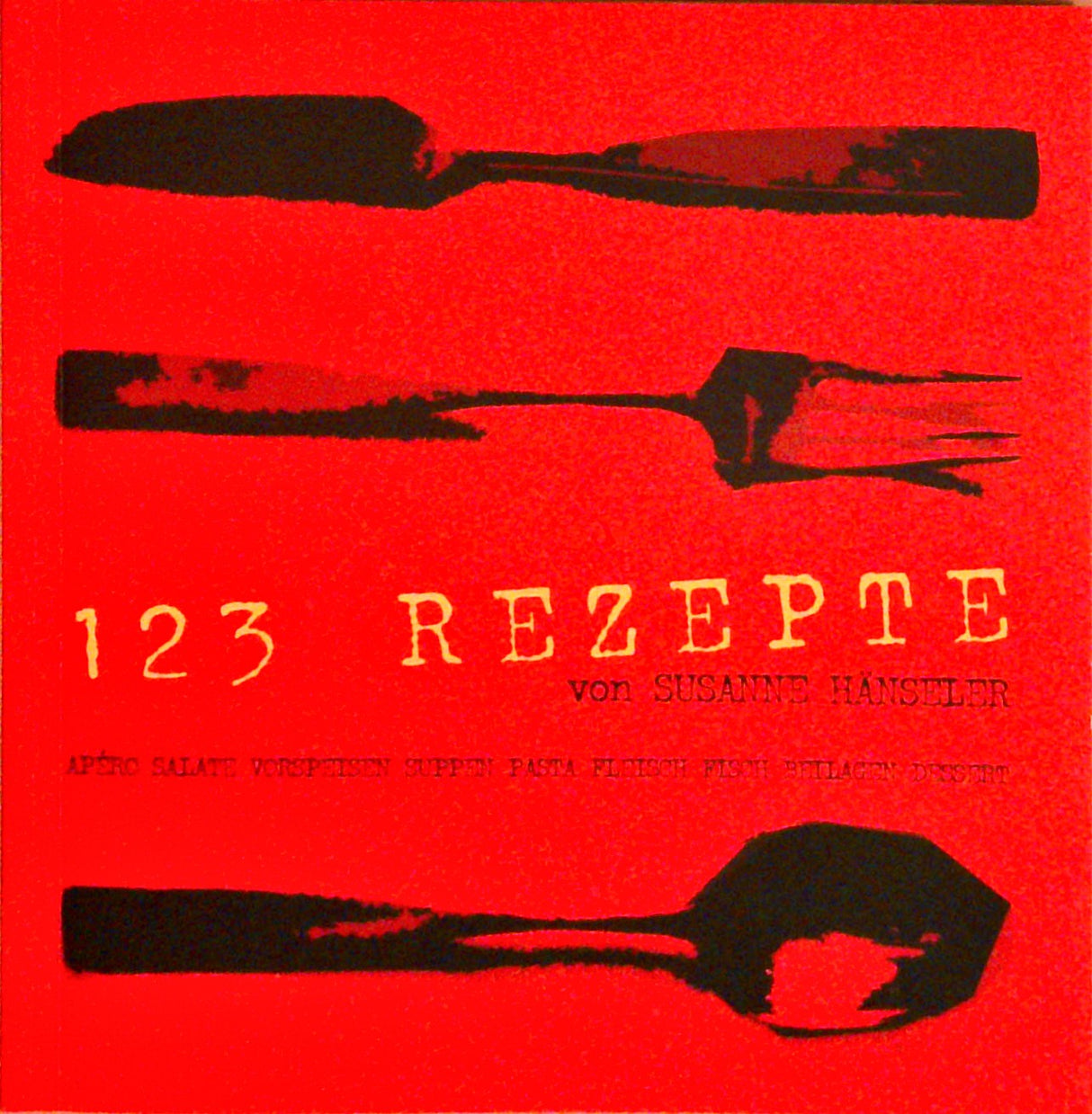 123 Rezepte. Apéro, Salate, Vorspeisen, Suppen, Pasta, Fleisch, Fisch, Beilagen, Dessert