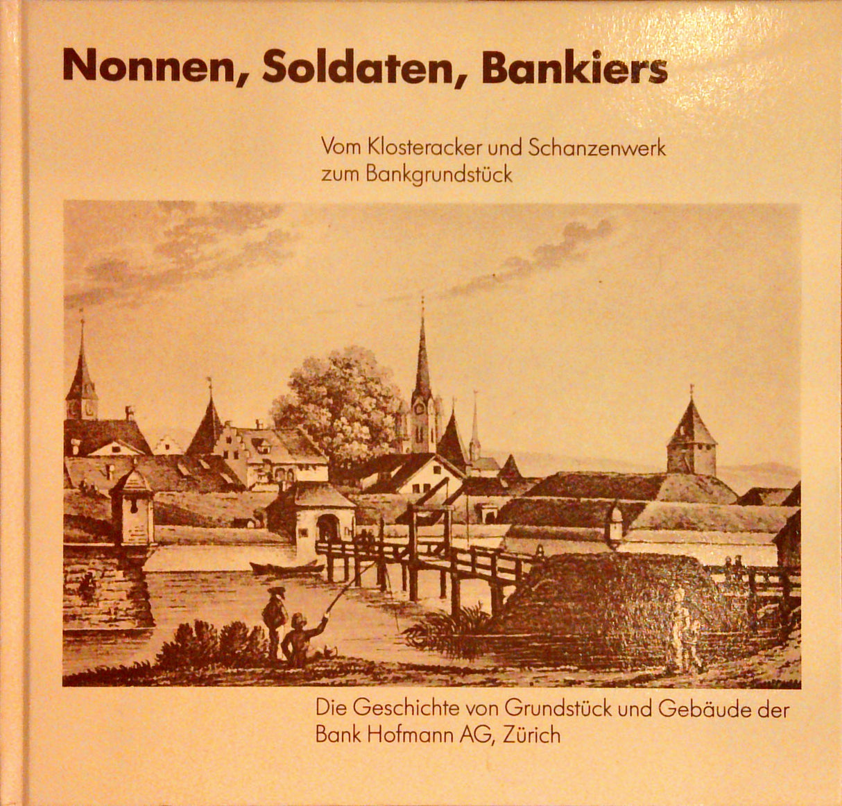 Nonnen, Soldaten, Bankiers. Vom Klosteracker und Schanzenwerk zum Bankgrundstück.
