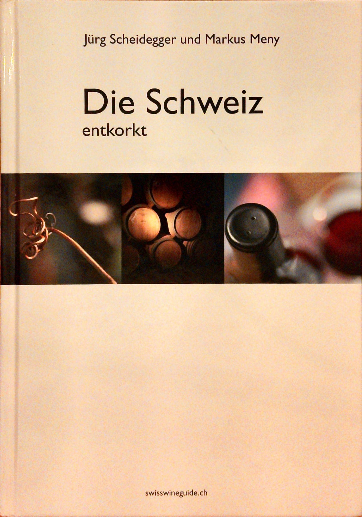 Die Schweiz - entkorkt : Der Führer durch die Schweizer Weinwelt