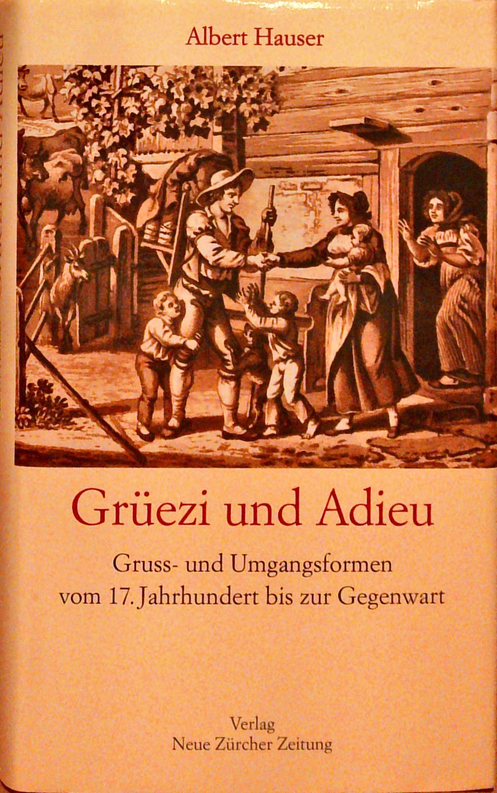 Gruezi und Adieu: Gruss- und Umgangsformen vom 17. Jahrhundert bis zur Gegenwart