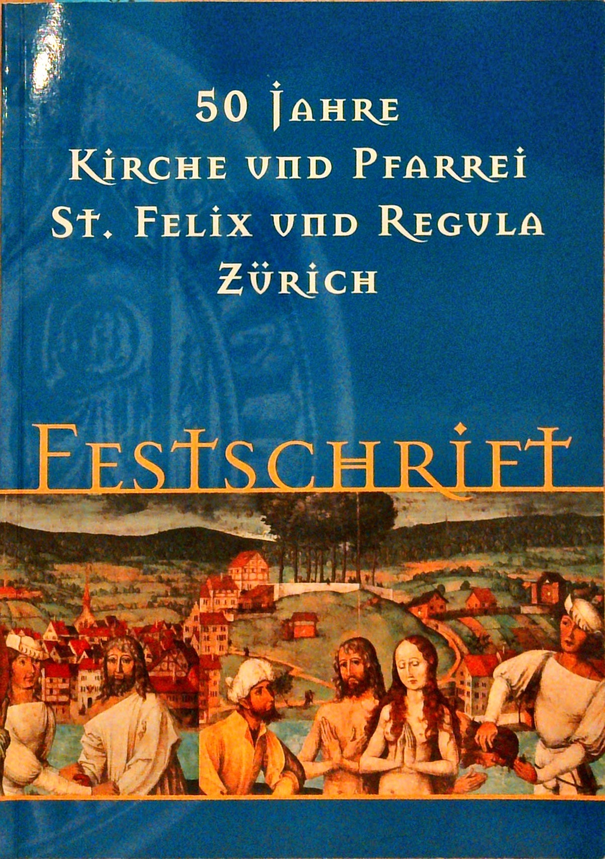 50 Jahre Kirche und Pfarrei St. Felix und Regula Zürich : Festschrift.