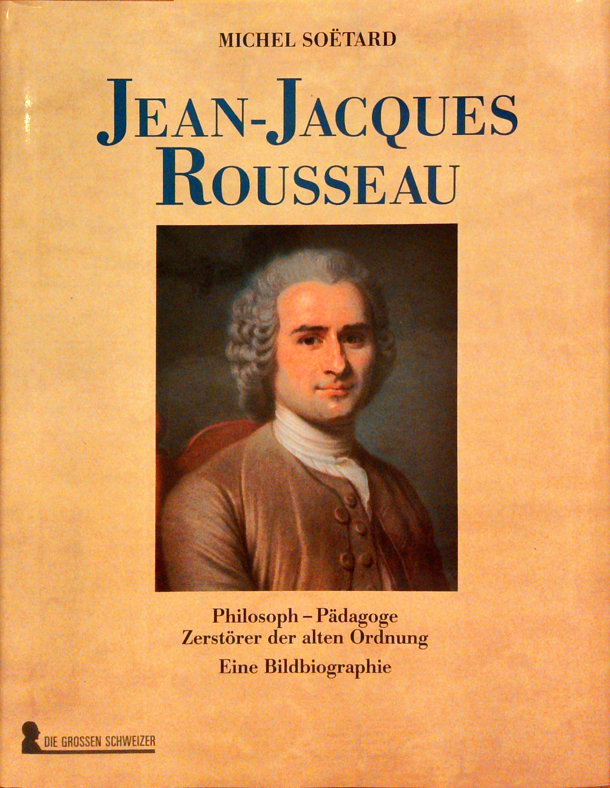 Jean-Jacques Rousseau. Philosoph - Pädagoge - Zerstörer der alten Ordnung. Eine Bildbiographie