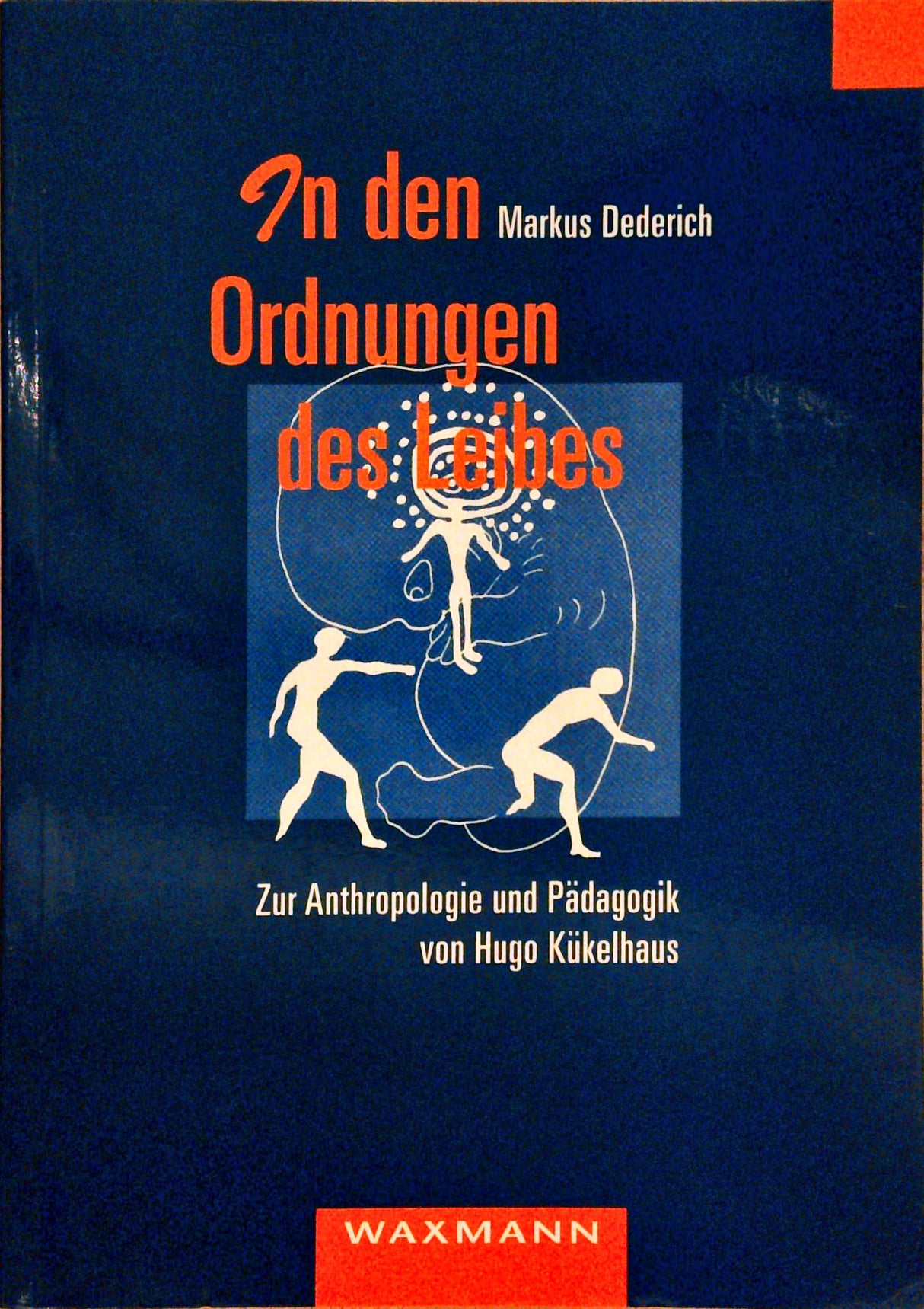 In den Ordnungen des Leibes. Zur Anthropologie und Pädagogik von Hugo Kükelhaus