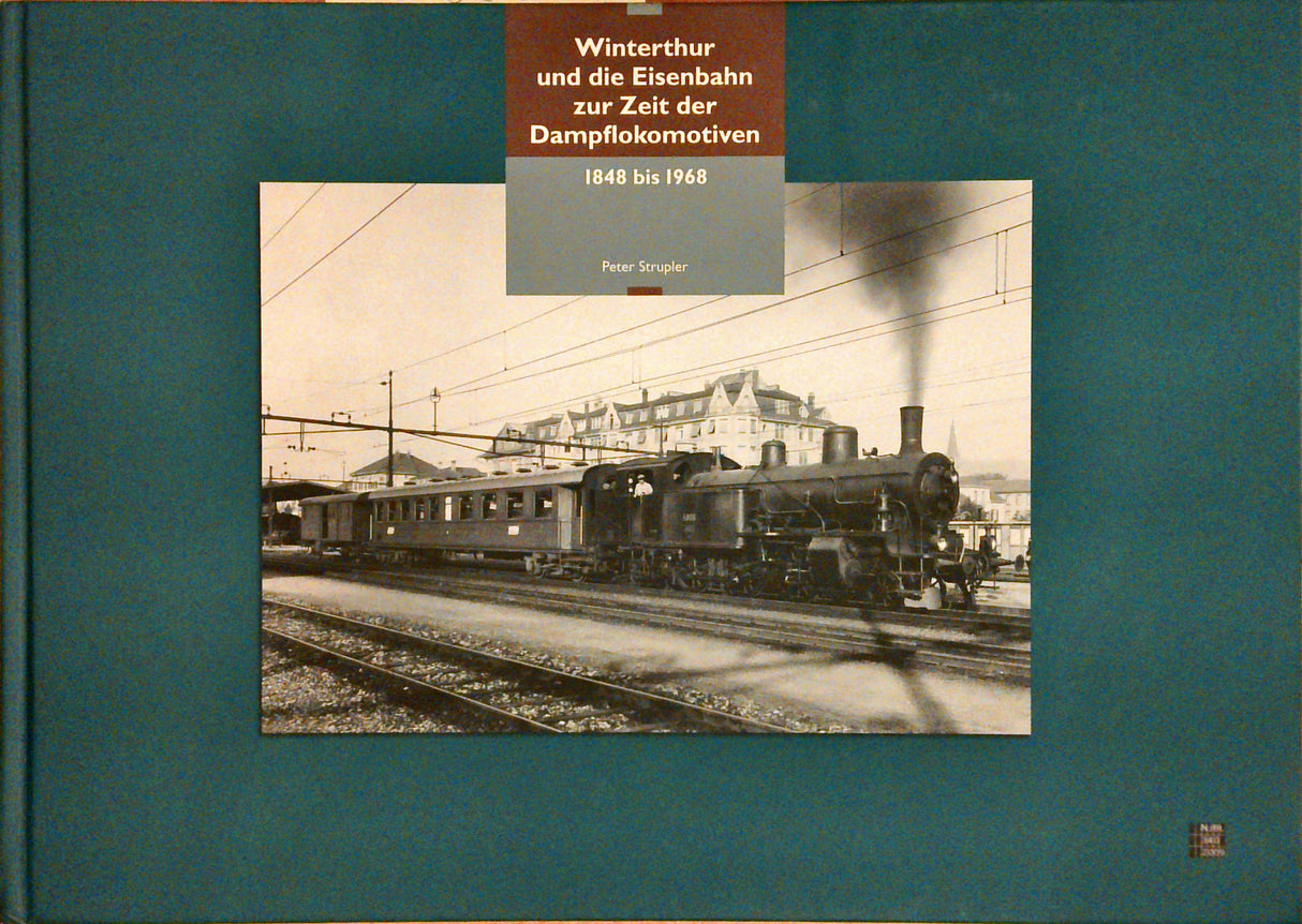 Winterthur und die Eisenbahn zur Zeit der Dampflokomotiven 1848 bis 1968.