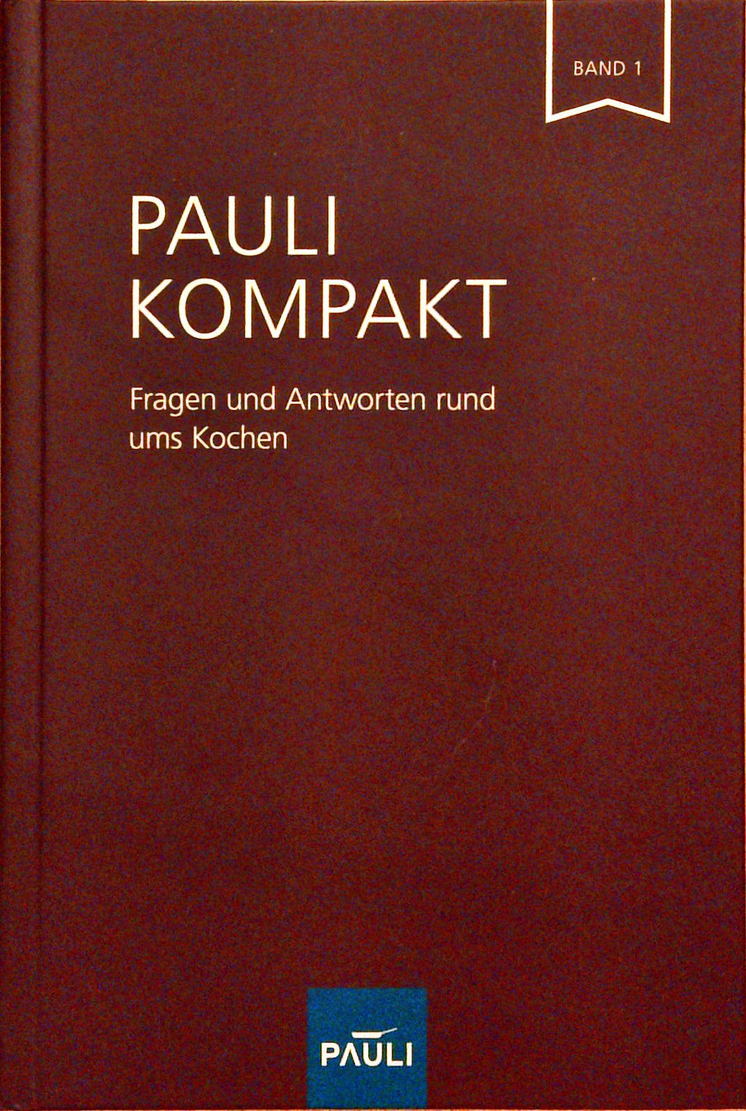 Pauli Kompakt Band 1: Fragen und Antworten rund ums Kochen