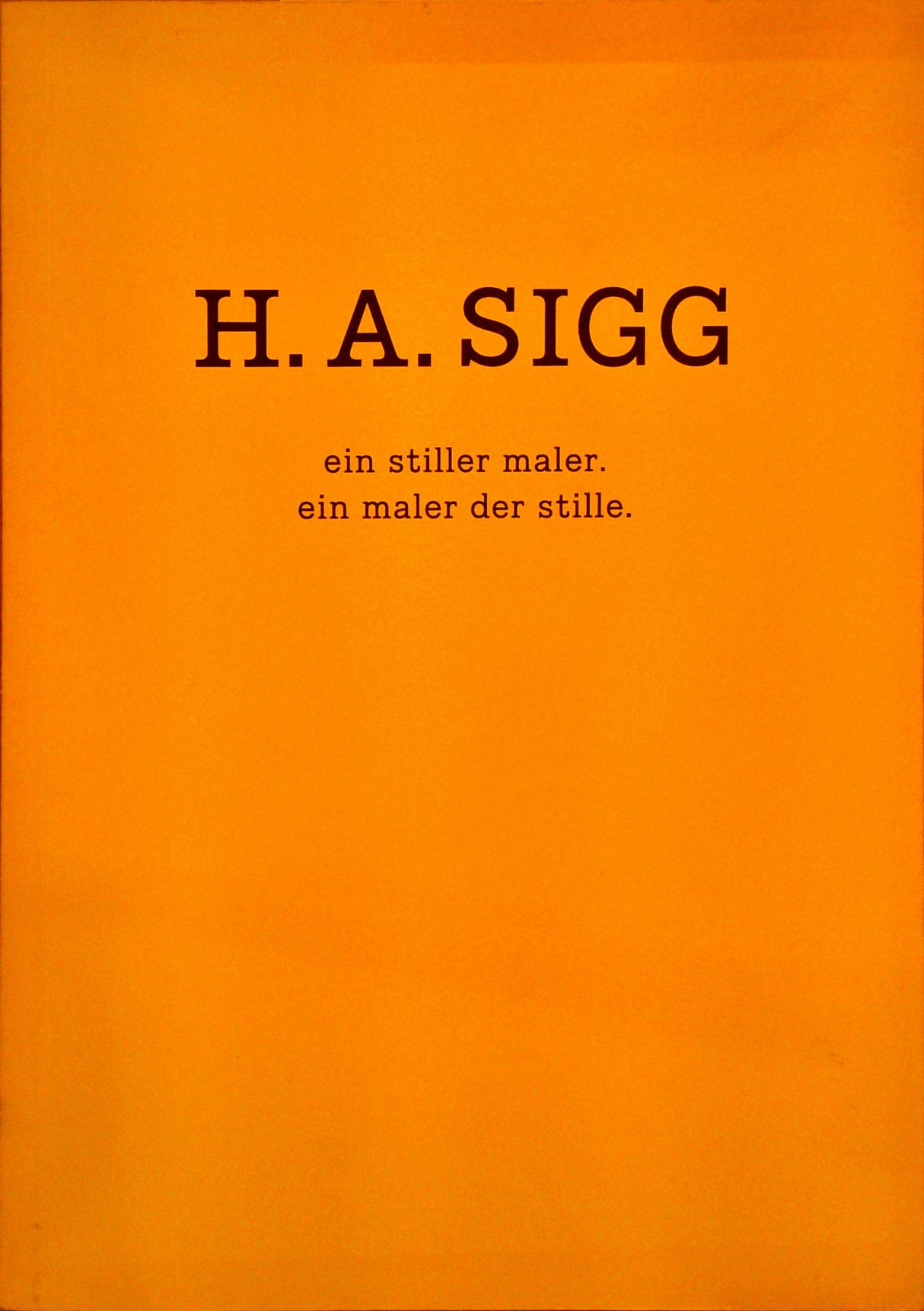H.A. Sigg: ein stiller Maler. Ein Maler der Stille.