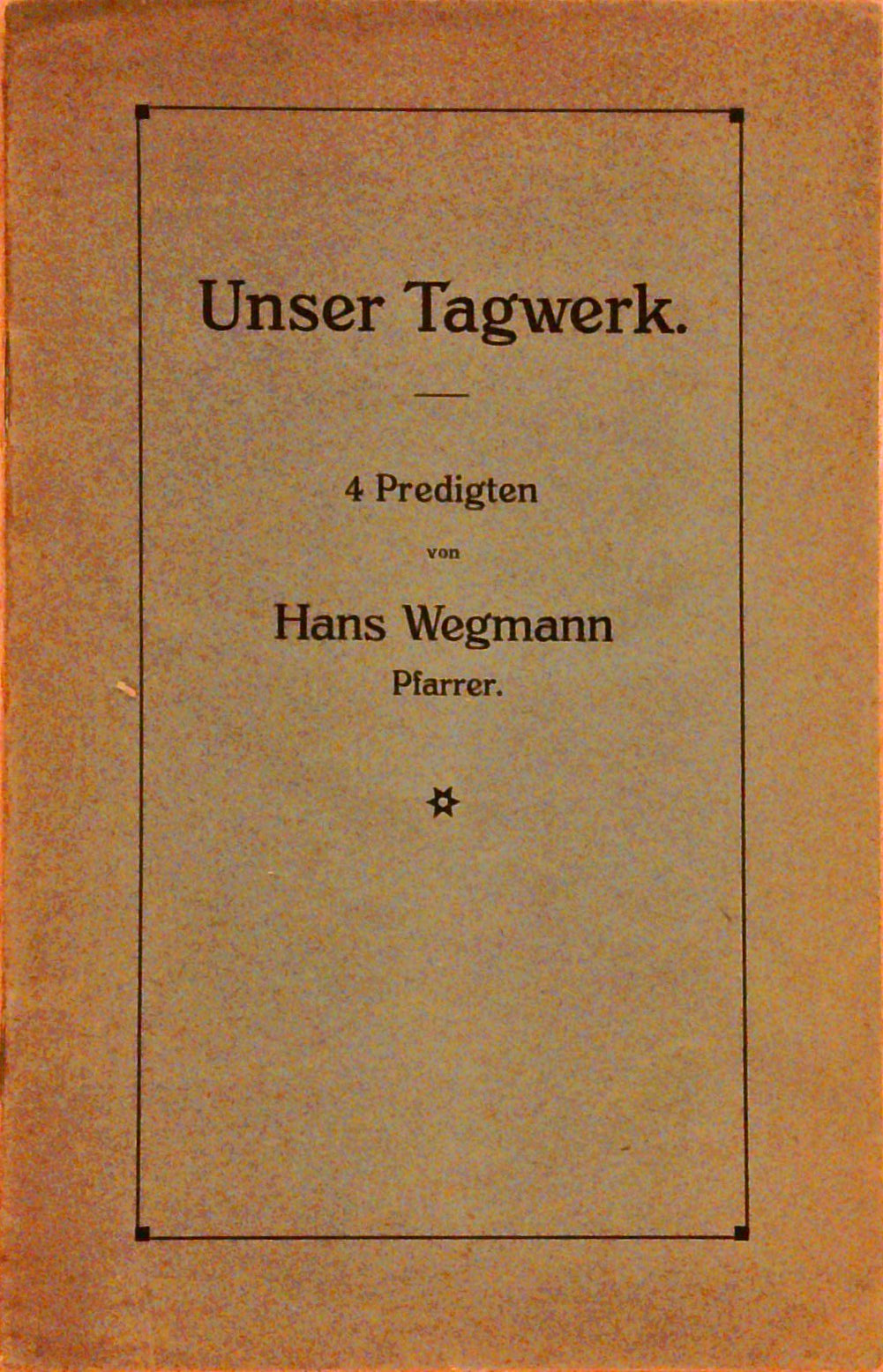 Unser Tagwerk, 4 Predigten von Hans Wegmann Pfarrer