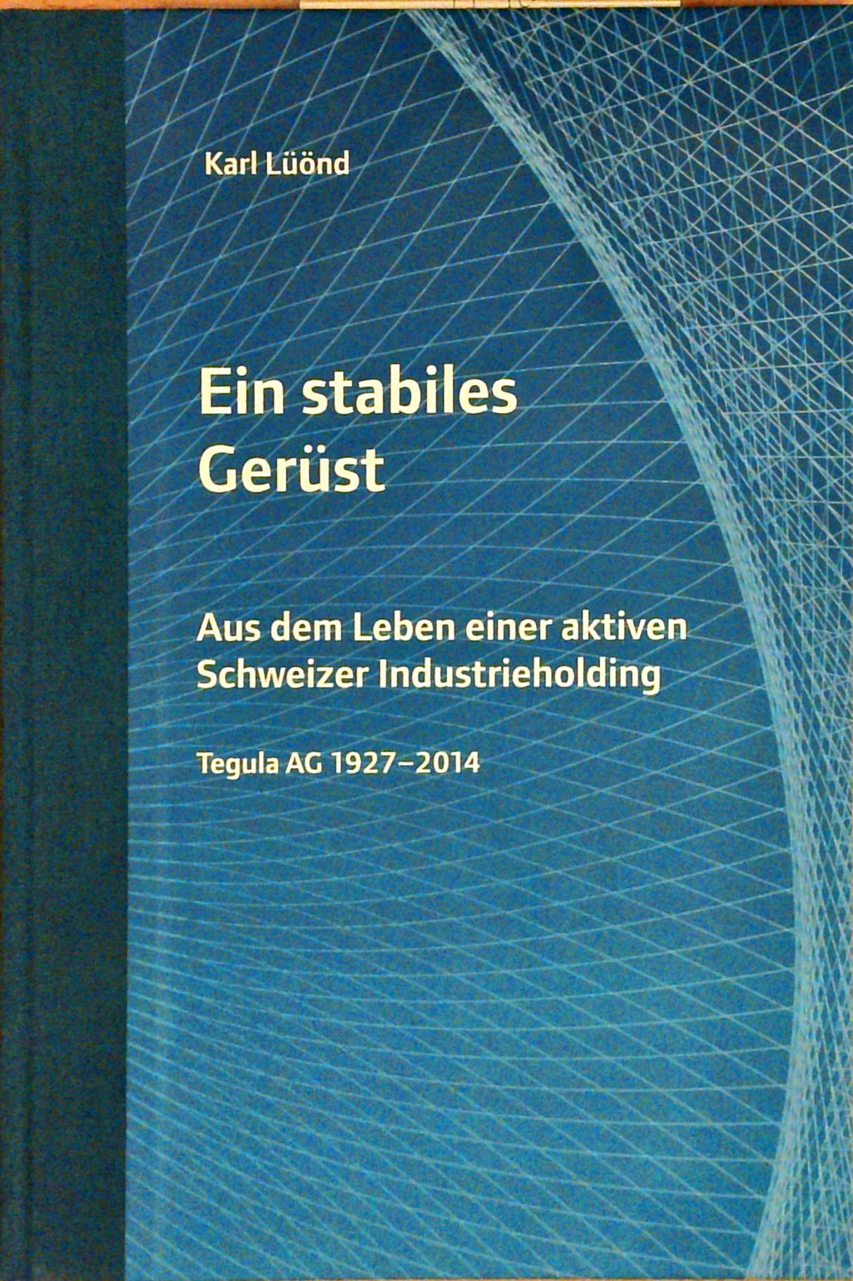 Ein stabiles Gerüst. Aus dem Leben einer aktiven Schweizer Industrieholding