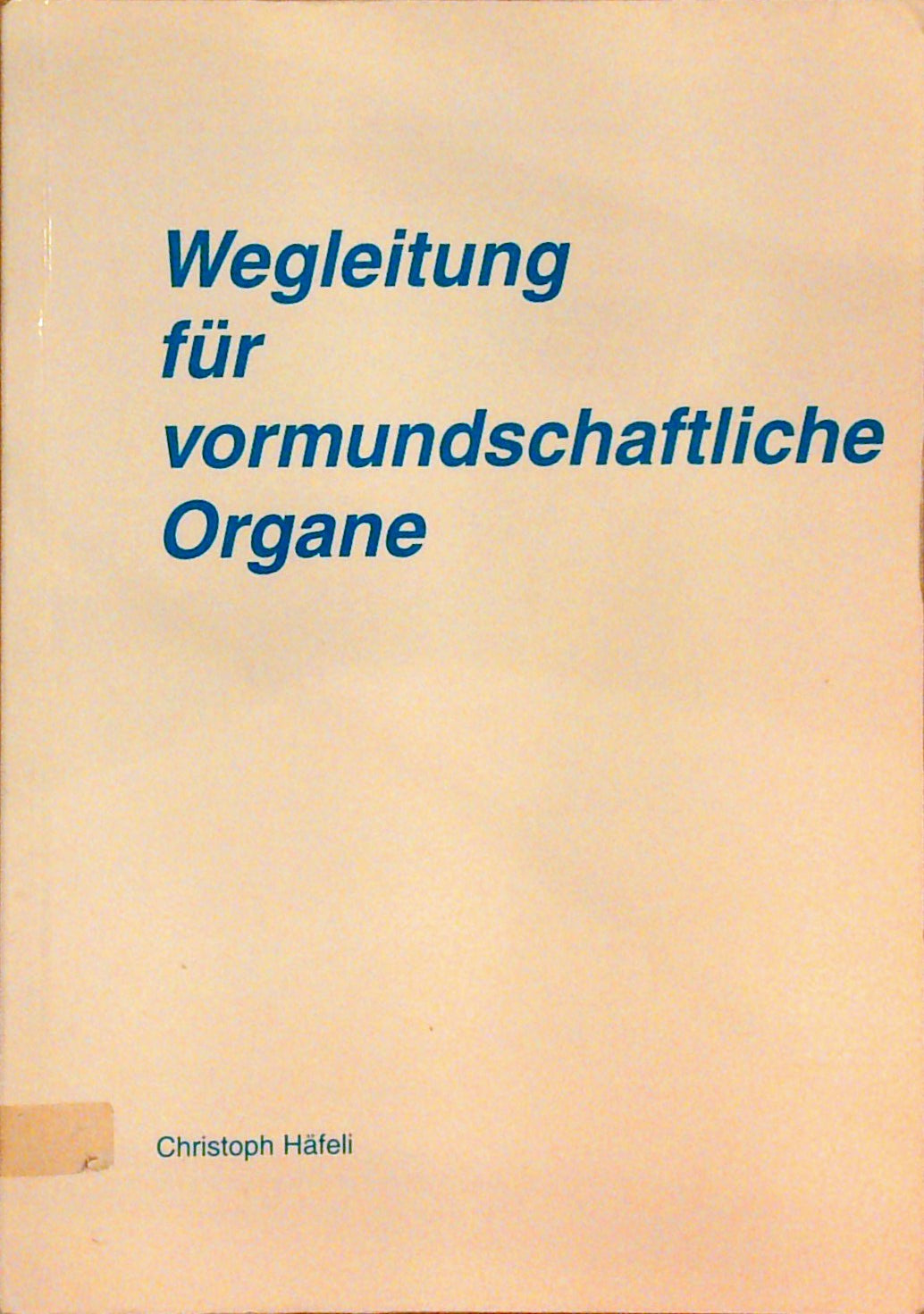 Wegleitung für vormundschaftliche Organe. 3., erweiterte und vollständig überarbeitete Auflage 1998