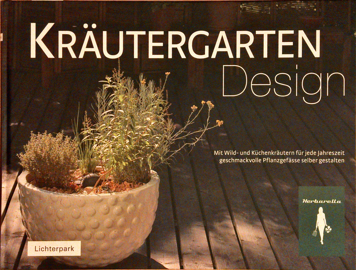 Kräutergarten-Design : mit Wild- und Küchenkräutern für jede Jahreszeit geschmackvolle Pflanzengefässe selber gestalten