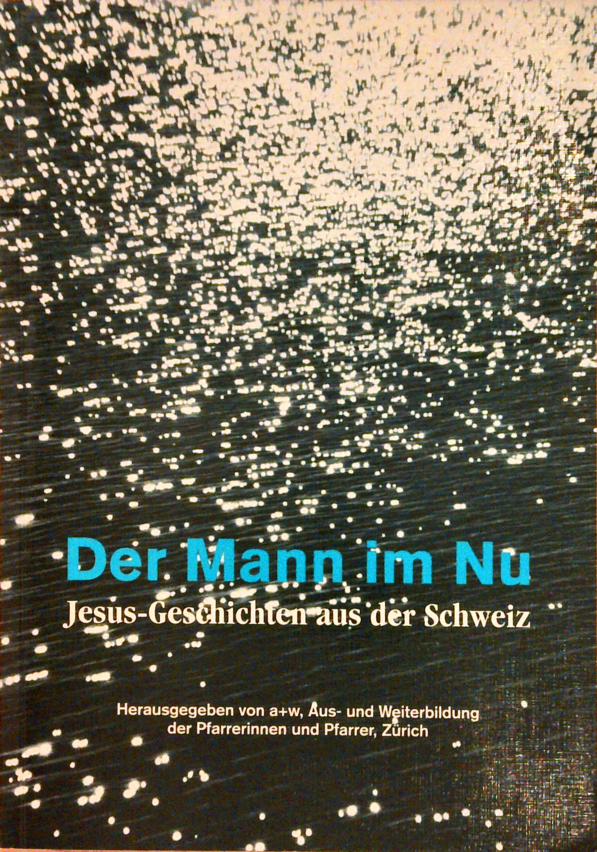 Der Mann im Nu. Jesus-Geschichten aus der Schweiz