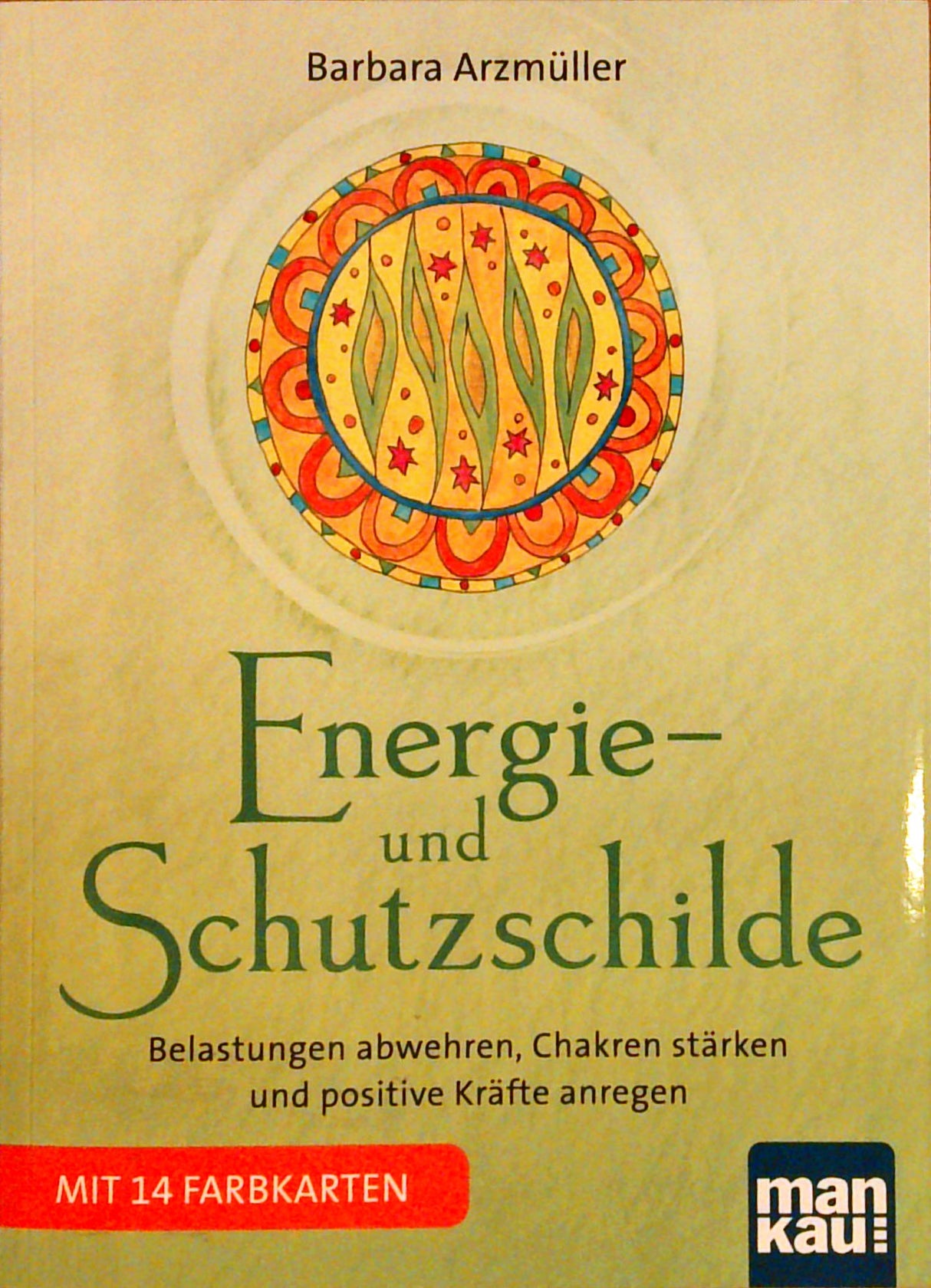 Energie- und Schutzschilde. Belastungen abwehren, Chakren stärken und positive Kräfte anregen