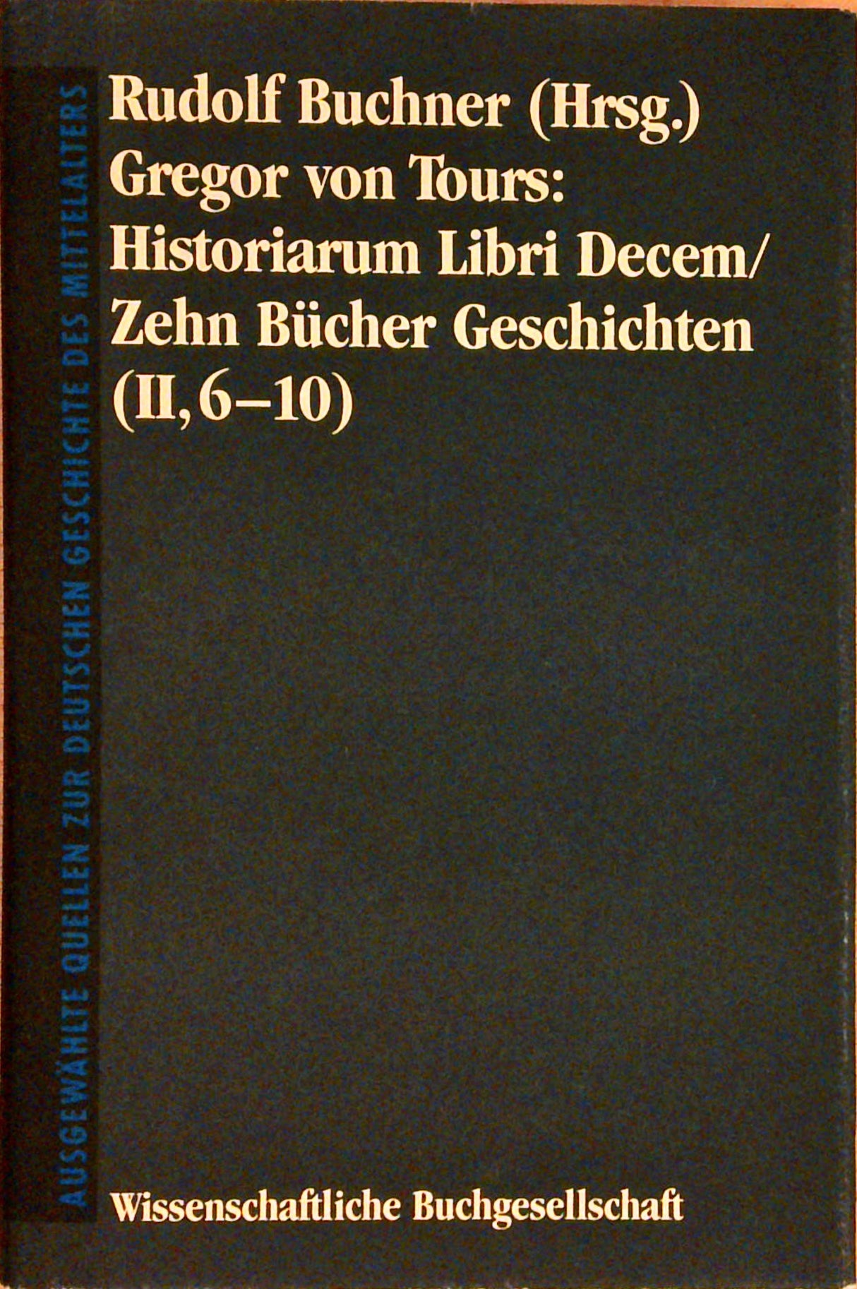 Historiarum Libri Decem.Ausgewählte Quellen zur deutschen Geschichte des Mittelalters. Bände I und II