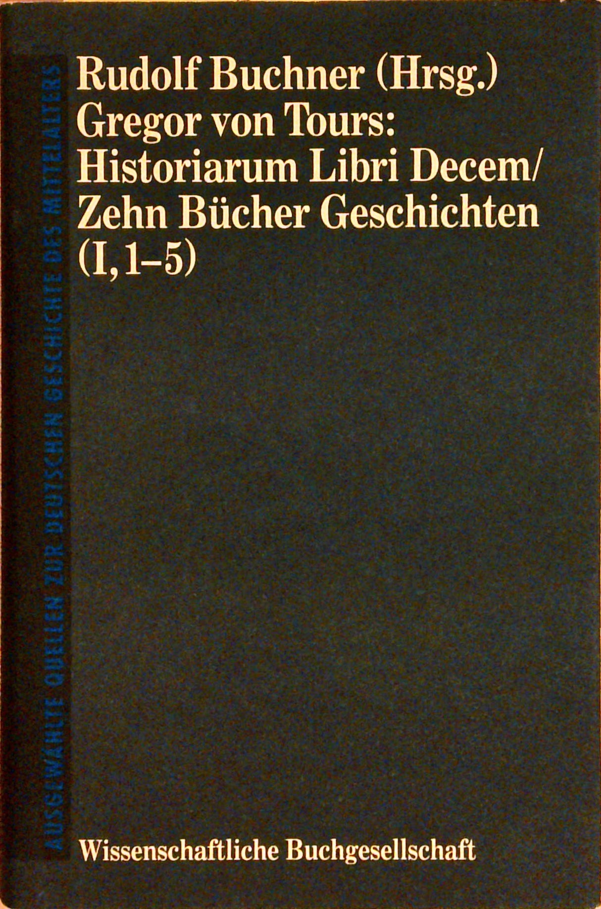 Historiarum Libri Decem.Ausgewählte Quellen zur deutschen Geschichte des Mittelalters. Bände I und II