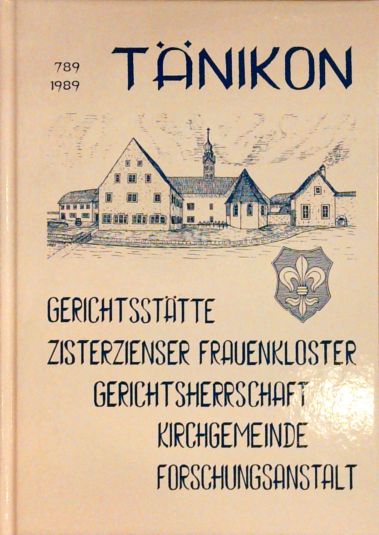 Tänikon. Gerichtsstätte, Zisterzienser Frauenkloster, Gerichtsherrschaft, Kirchgemeinde, Forschungsanstalt. 789 - 1989