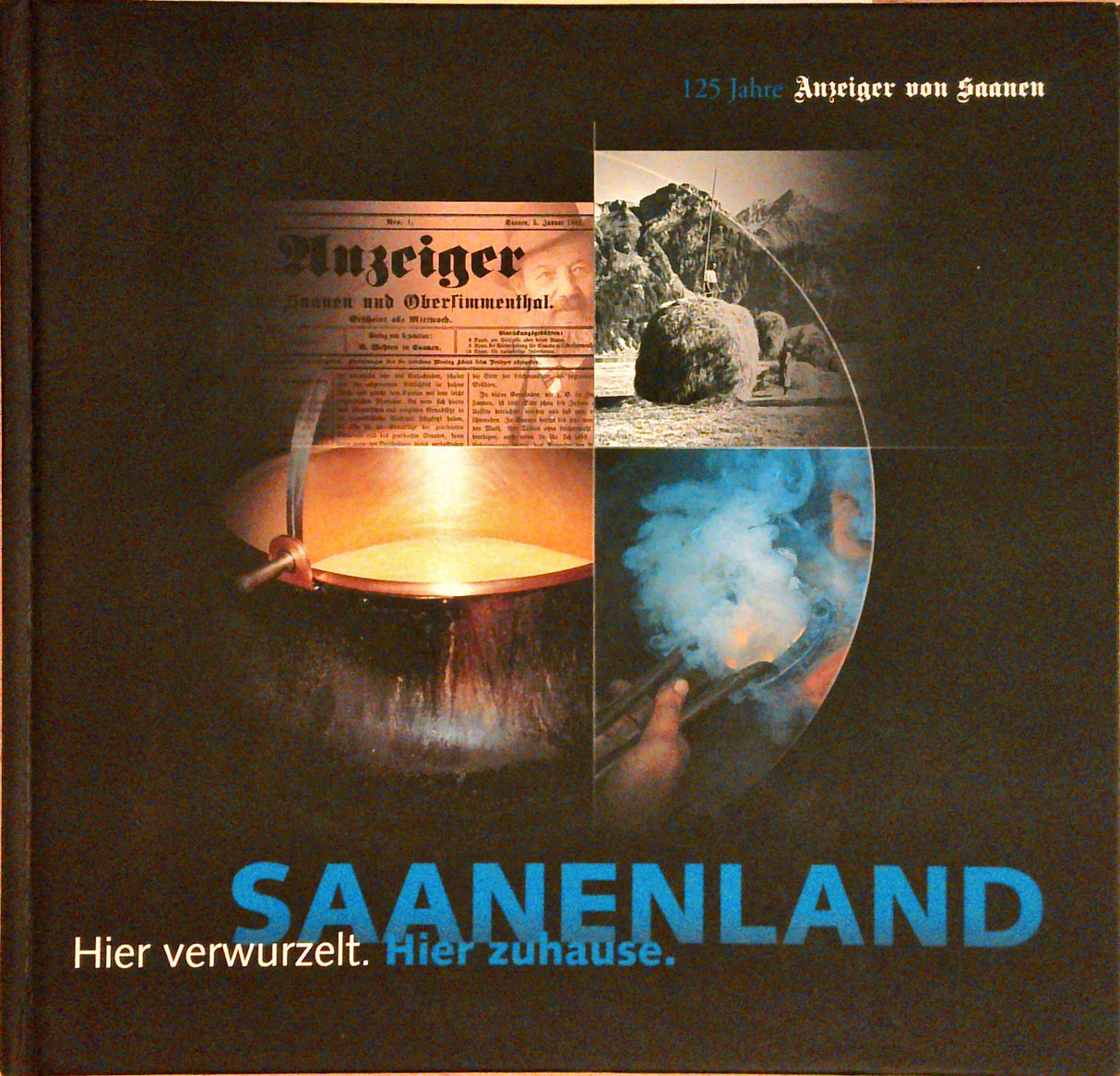 Saanenland: hier verwurzelt, hier zuhause; 125 Jahre Anzeiger von Saanen