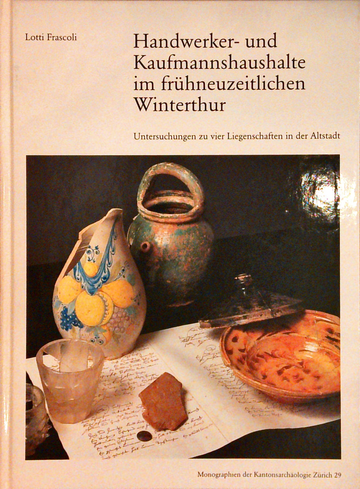 Handwerker- und Kaufmannshaushalte im frühneuzeitlichen Winterthur: Untersuchungen zu vier Liegenschaften in der Altstadt (Monographien der Kantonsarchäologie Zürich)
