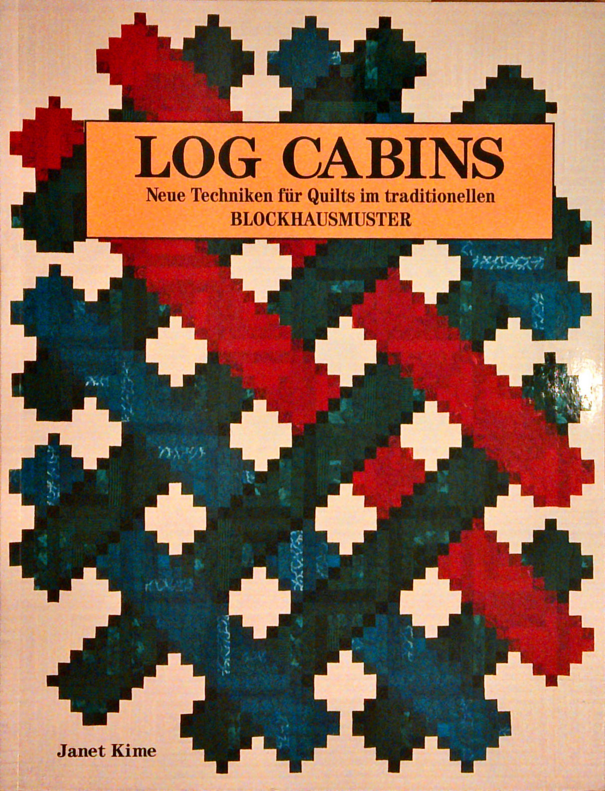 Log Cabins: Neue Techniken für Quilts im traditionellen BLOCKHAUSMUSTER.