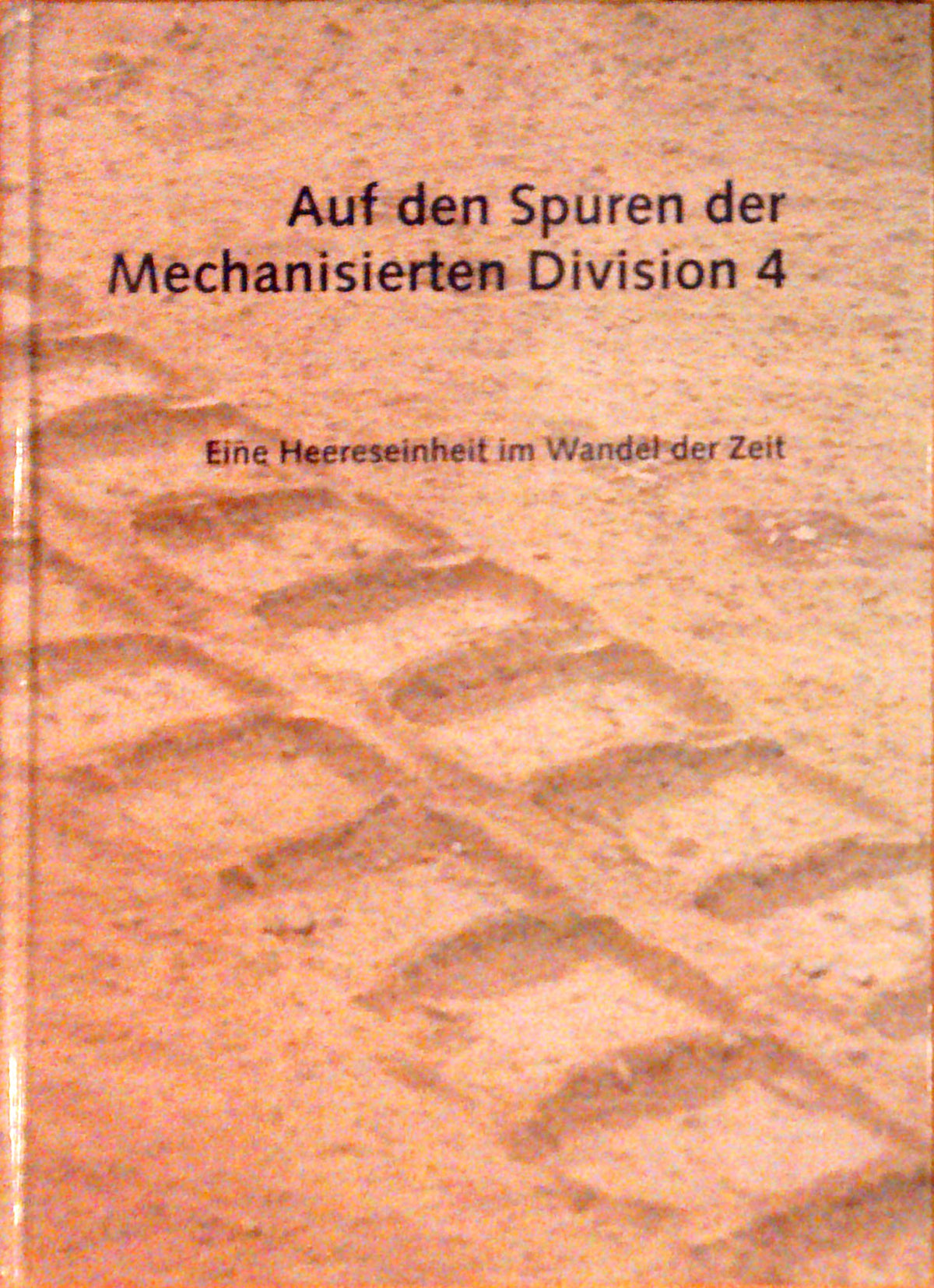 Auf den Spuren der Mechanisierten Division 4. Eine Heereseinheit im Wandel der Zeit.