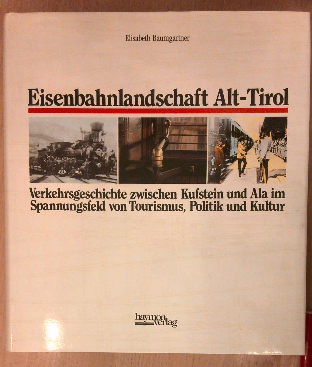 Eisenbahnlandschaft Alt-Tirol. Verkehrsgeschichte zwischen Kufstein und Ala im Spannungsfeld von Tourismus, Politik und Kultur