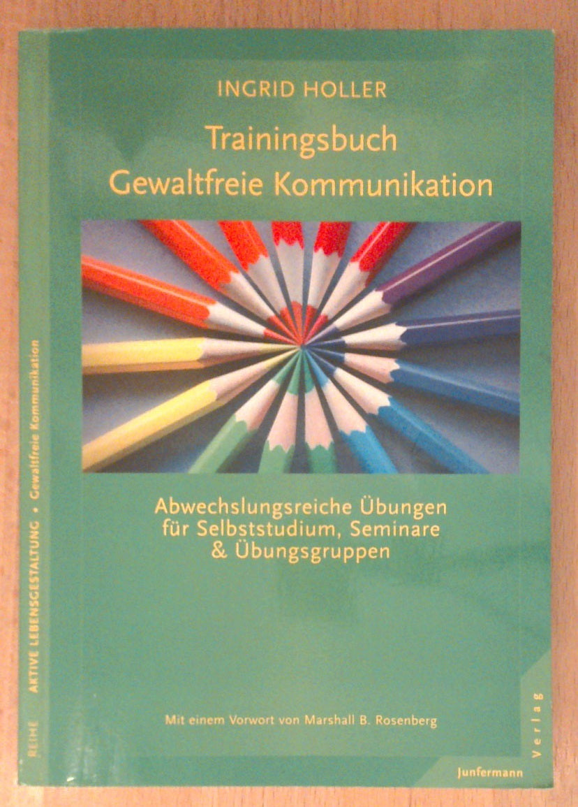 Trainingsbuch Gewaltfreie Kommunikation: Abwechslungsreiche Übungen für Selbststudium, Seminare & Übungsgruppen. Vorw. v. Marshall B. Rosenberg