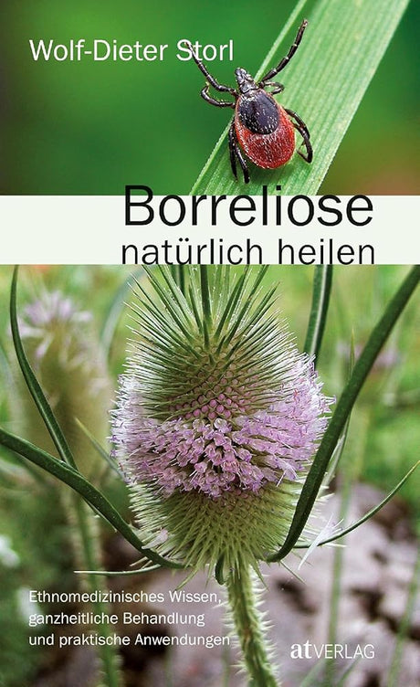 Borreliose natürlich heilen: Ethnomedizinisches Wissen & ganzheitliche Behandlung von Wolf-Dieter Storl. Naturheilkundlicher Ansatz, praktische Anwendungen & Therapien. Natürlich bei AT cover image